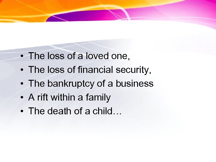  • • • The loss of a loved one, The loss of financial