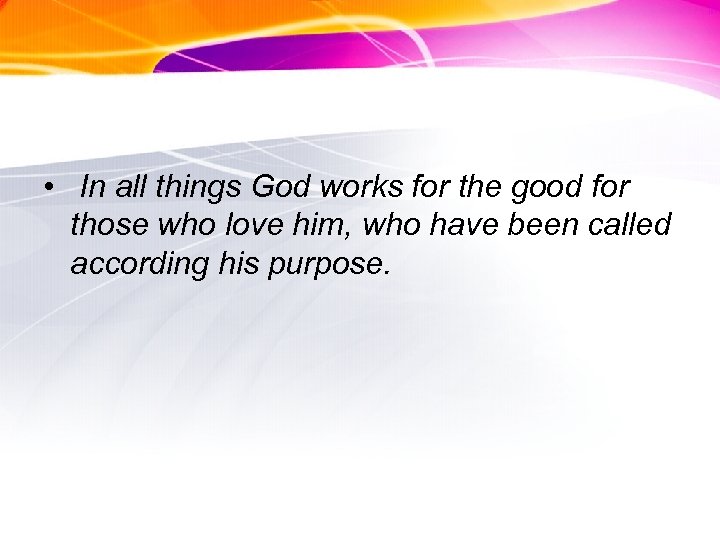  • In all things God works for the good for those who love
