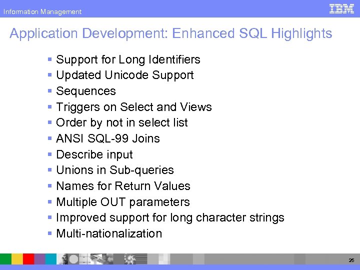 Information Management Application Development: Enhanced SQL Highlights § Support for Long Identifiers § Updated