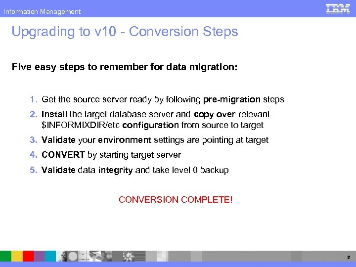 Information Management Upgrading to v 10 - Conversion Steps Five easy steps to remember