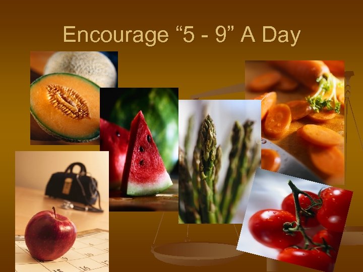 Encourage “ 5 - 9” A Day 