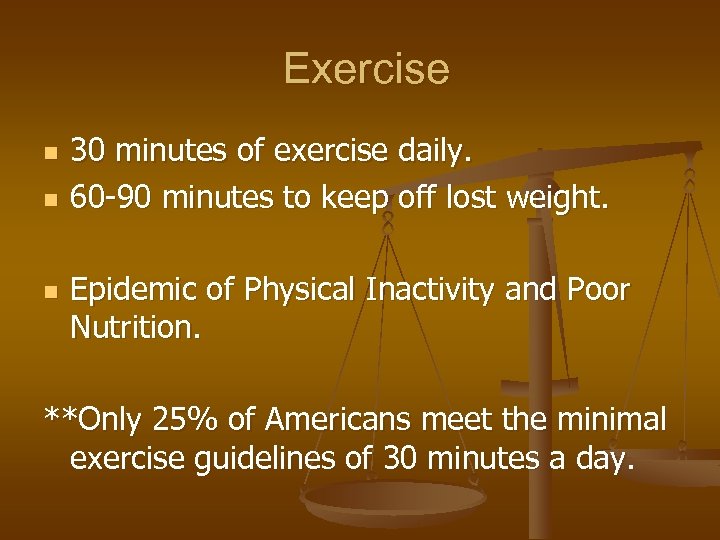 Exercise n n n 30 minutes of exercise daily. 60 -90 minutes to keep