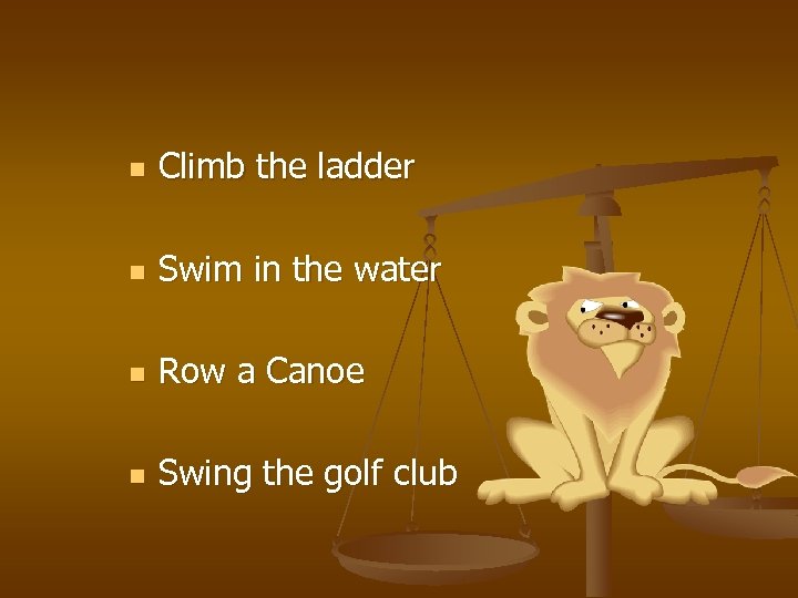 n Climb the ladder n Swim in the water n Row a Canoe n