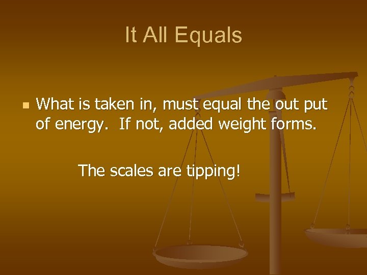 It All Equals n What is taken in, must equal the out put of