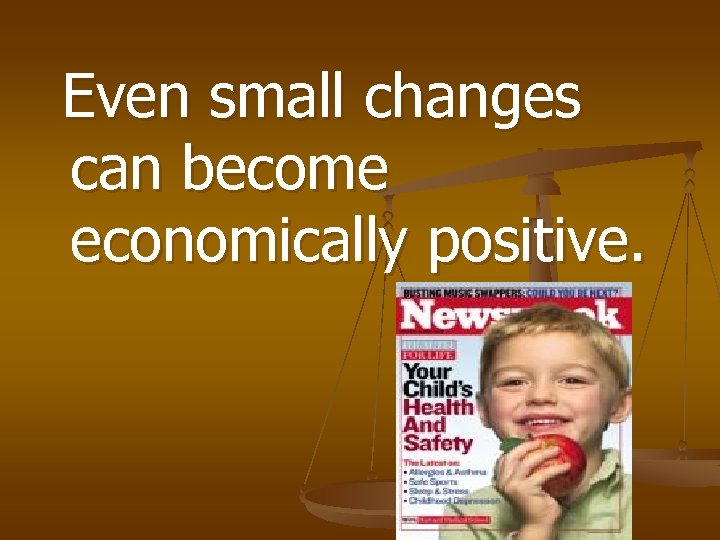 Even small changes can become economically positive. 