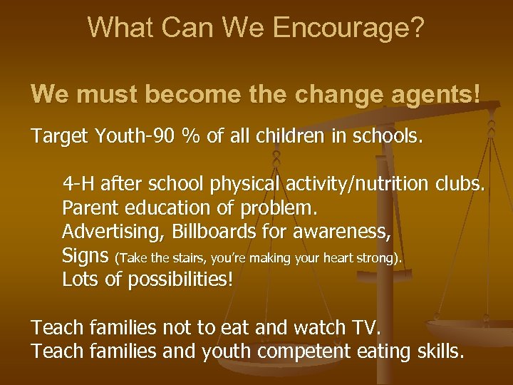 What Can We Encourage? We must become the change agents! Target Youth-90 % of