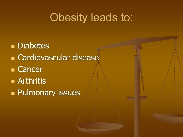 Obesity leads to: n n n Diabetes Cardiovascular disease Cancer Arthritis Pulmonary issues 