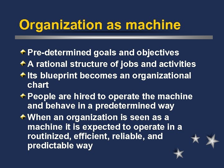 Organization as machine Pre-determined goals and objectives A rational structure of jobs and activities