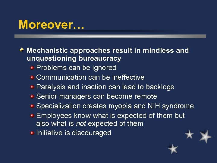 Moreover… Mechanistic approaches result in mindless and unquestioning bureaucracy Problems can be ignored Communication