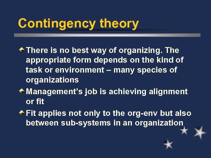 Contingency theory There is no best way of organizing. The appropriate form depends on