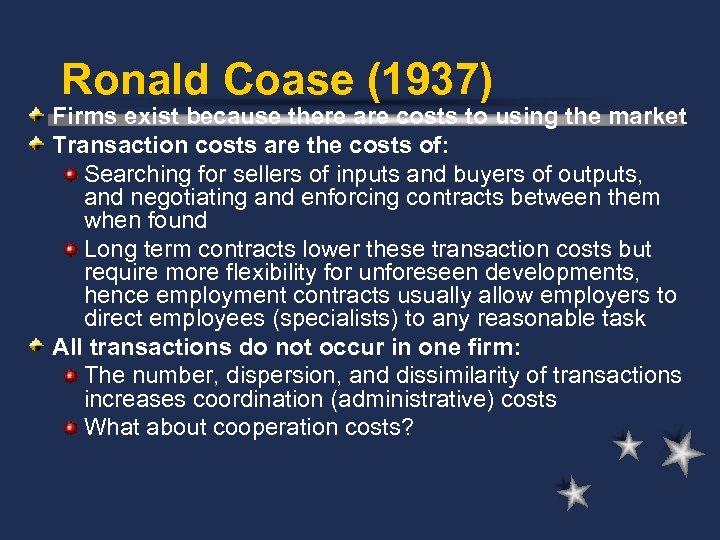 Ronald Coase (1937) Firms exist because there are costs to using the market Transaction
