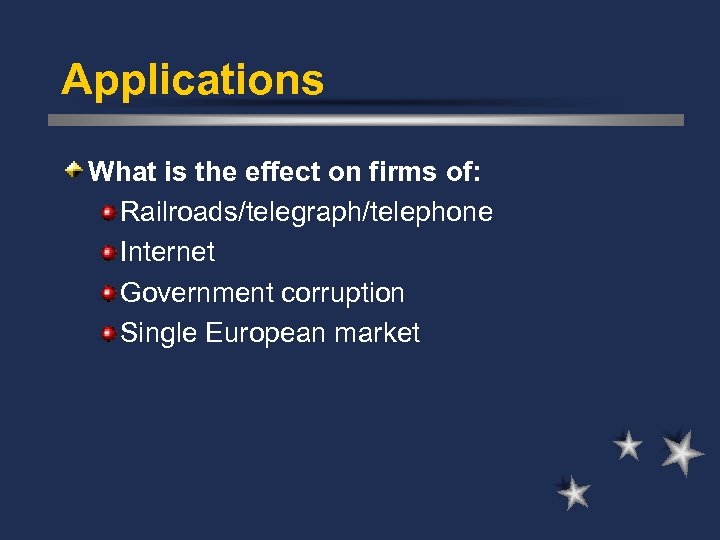 Applications What is the effect on firms of: Railroads/telegraph/telephone Internet Government corruption Single European