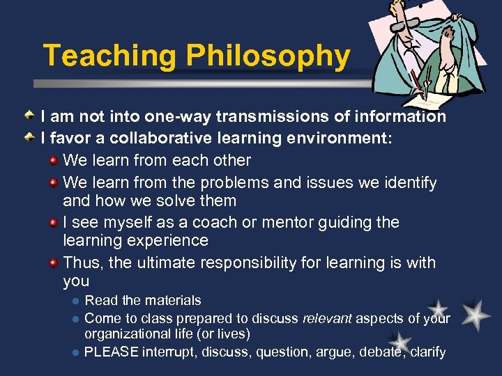 Teaching Philosophy I am not into one-way transmissions of information I favor a collaborative