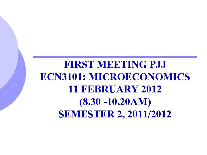 FIRST MEETING PJJ ECN 3101: MICROECONOMICS 11 FEBRUARY 2012 (8. 30 -10. 20 AM)