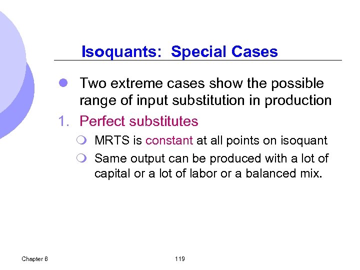 Isoquants: Special Cases l Two extreme cases show the possible range of input substitution