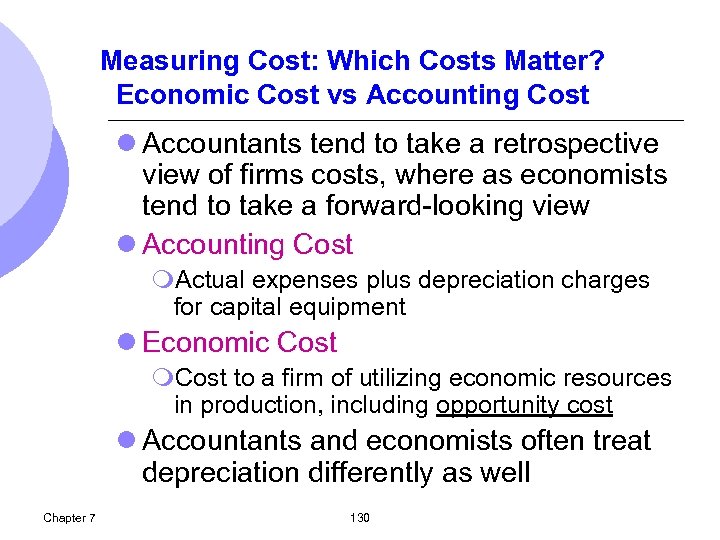 Measuring Cost: Which Costs Matter? Economic Cost vs Accounting Cost l Accountants tend to