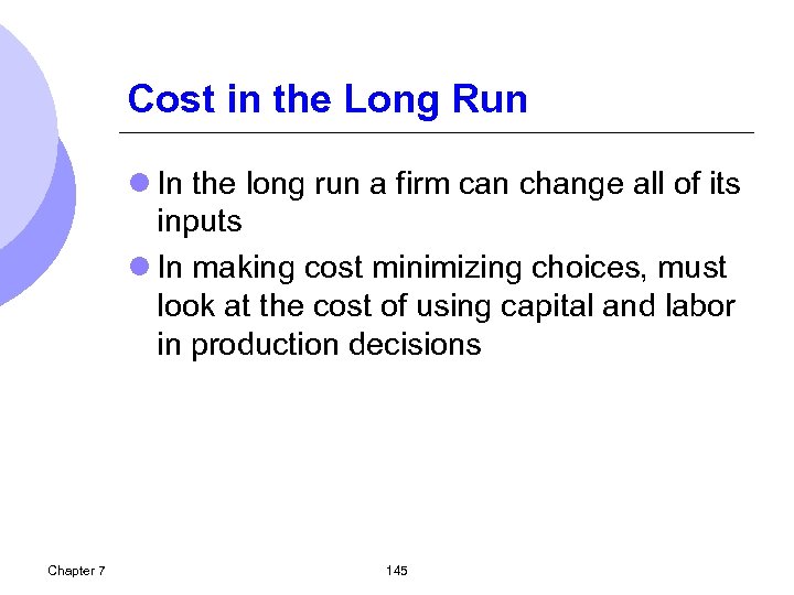 Cost in the Long Run l In the long run a firm can change