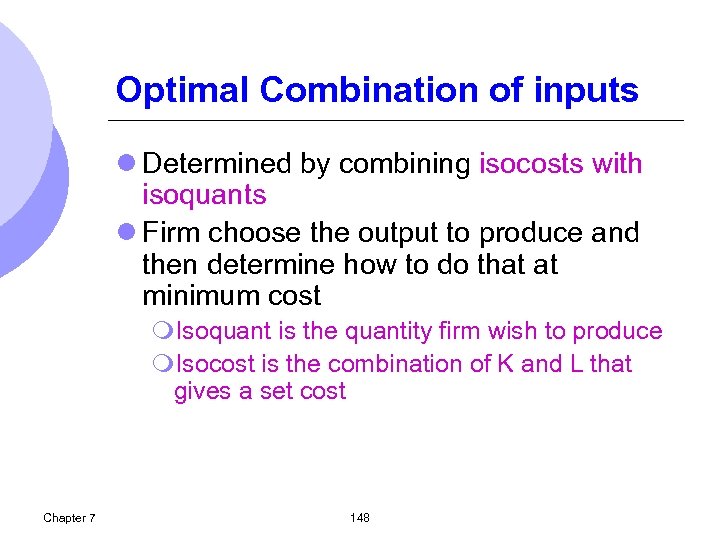 Optimal Combination of inputs l Determined by combining isocosts with isoquants l Firm choose
