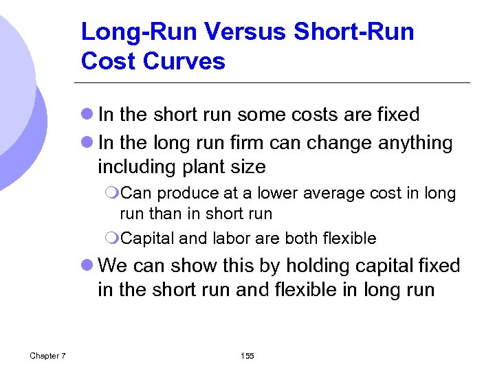 Long-Run Versus Short-Run Cost Curves l In the short run some costs are fixed