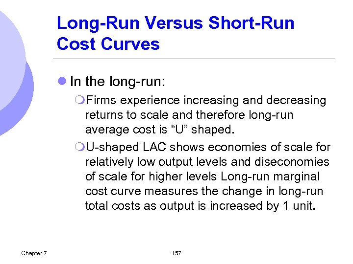 Long-Run Versus Short-Run Cost Curves l In the long-run: m. Firms experience increasing and