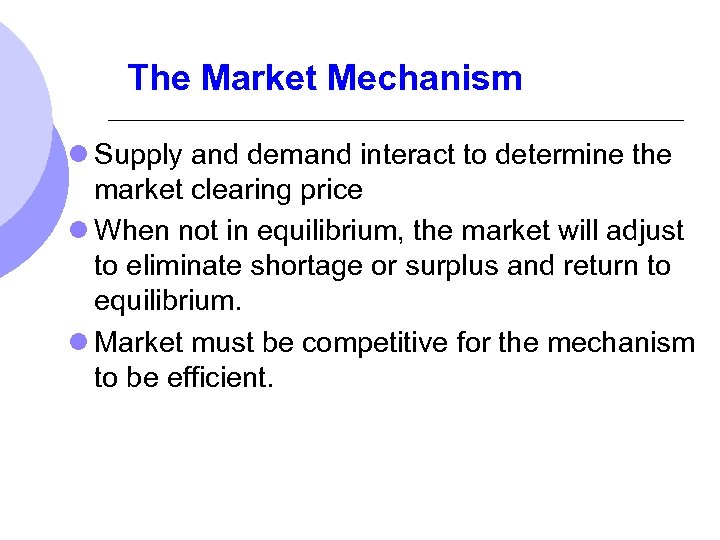 The Market Mechanism l Supply and demand interact to determine the market clearing price