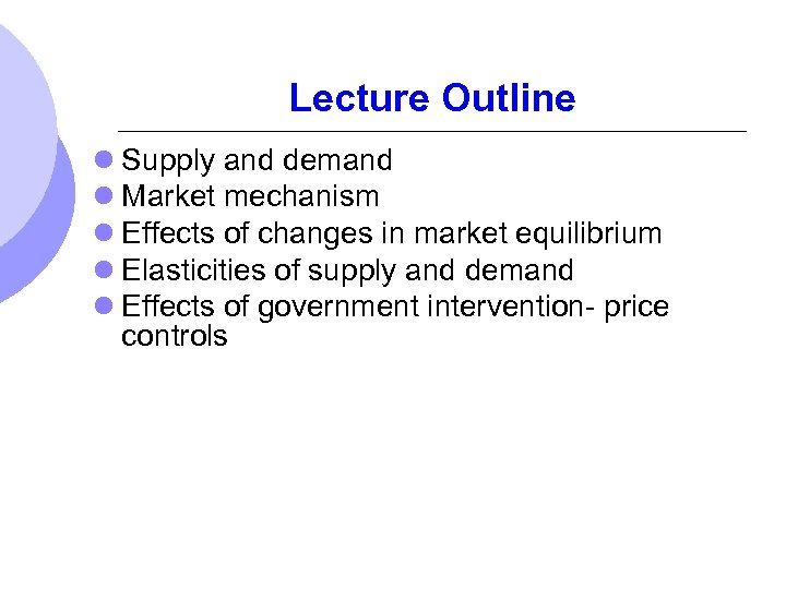 Lecture Outline l Supply and demand l Market mechanism l Effects of changes in