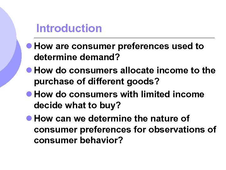 Introduction l How are consumer preferences used to determine demand? l How do consumers