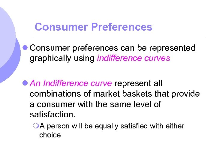 Consumer Preferences l Consumer preferences can be represented graphically using indifference curves l An