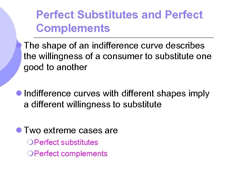 Perfect Substitutes and Perfect Complements l The shape of an indifference curve describes the