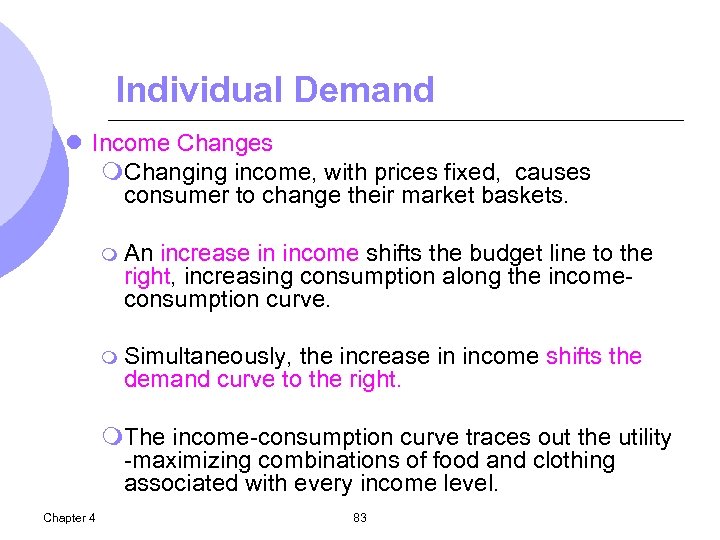 Individual Demand l Income Changes m. Changing income, with prices fixed, causes consumer to