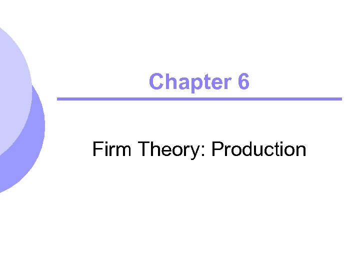 Chapter 6 Firm Theory: Production 