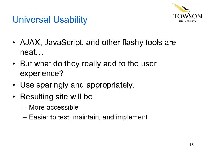 Universal Usability • AJAX, Java. Script, and other flashy tools are neat… • But