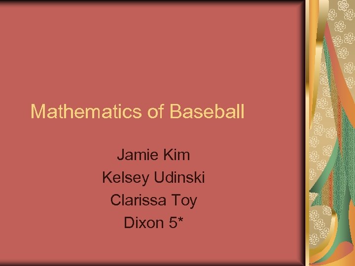 Mathematics of Baseball Jamie Kim Kelsey Udinski Clarissa Toy Dixon 5* 