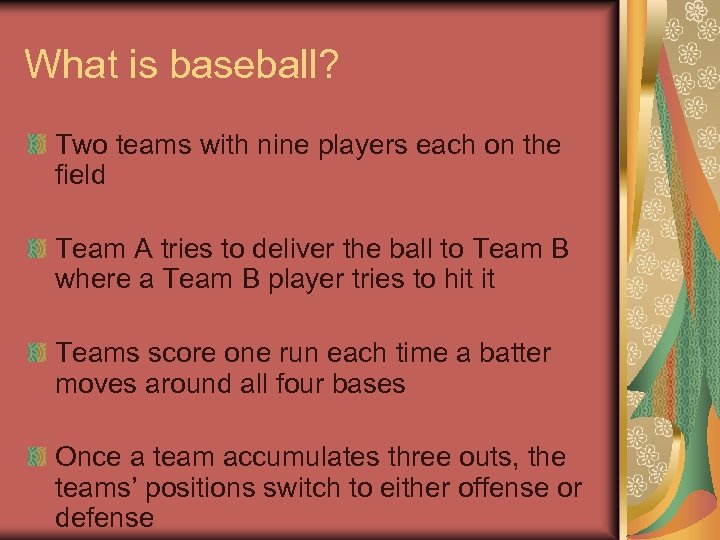 What is baseball? Two teams with nine players each on the field Team A