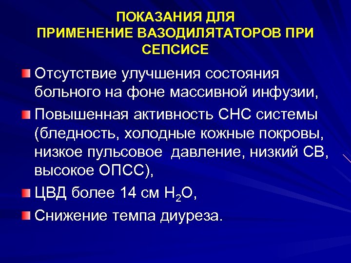 ПОКАЗАНИЯ ДЛЯ ПРИМЕНЕНИЕ ВАЗОДИЛЯТАТОРОВ ПРИ СЕПСИСЕ Отсутствие улучшения состояния больного на фоне массивной инфузии,