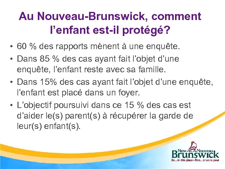 Au Nouveau-Brunswick, comment l’enfant est-il protégé? • 60 % des rapports mènent à une