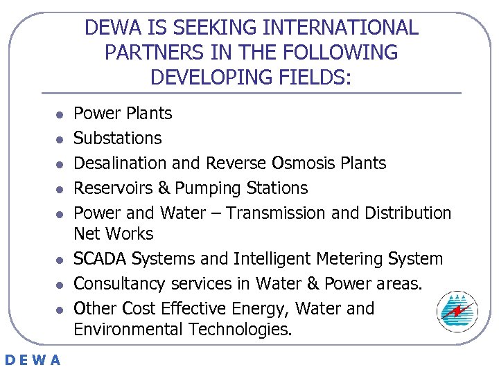 DEWA IS SEEKING INTERNATIONAL PARTNERS IN THE FOLLOWING DEVELOPING FIELDS: l l l l