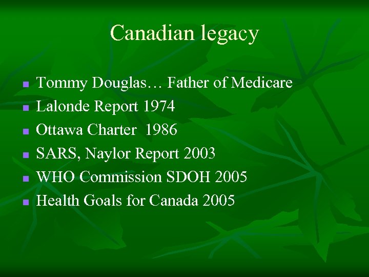 Canadian legacy n n n Tommy Douglas… Father of Medicare Lalonde Report 1974 Ottawa