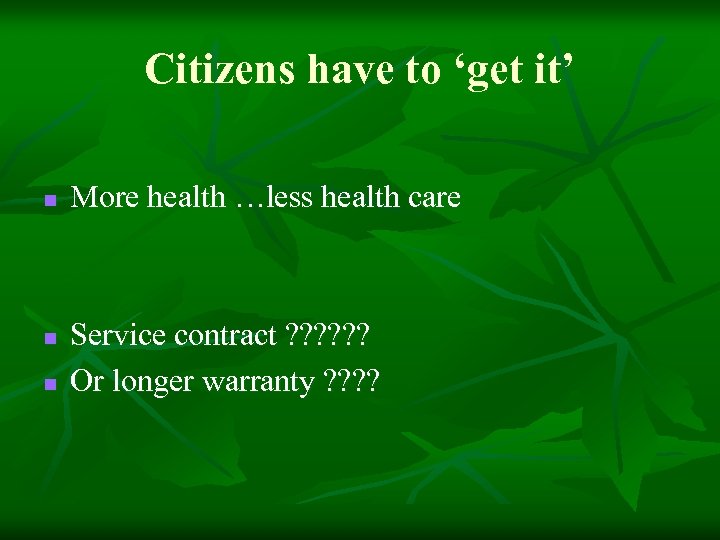 Citizens have to ‘get it’ n n n More health …less health care Service