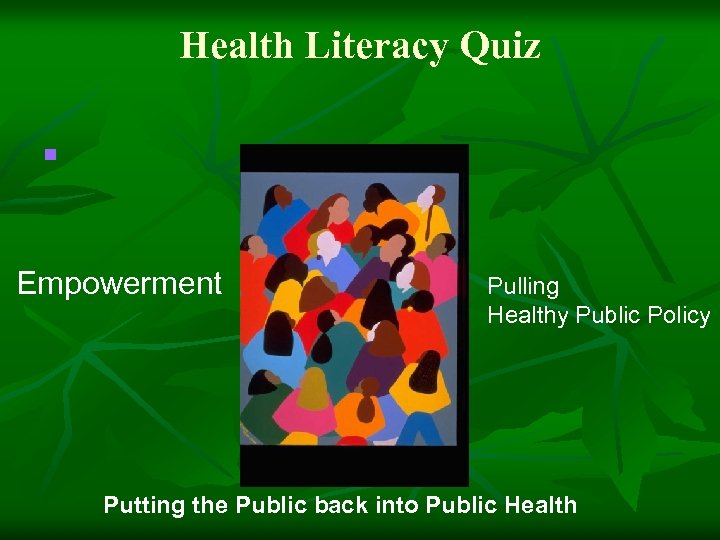 Health Literacy Quiz n Empowerment Pulling Healthy Public Policy Putting the Public back into