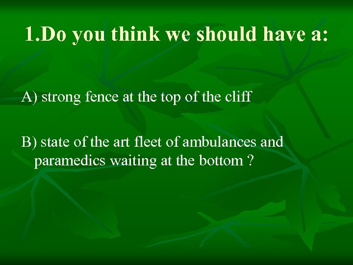 1. Do you think we should have a: A) strong fence at the top