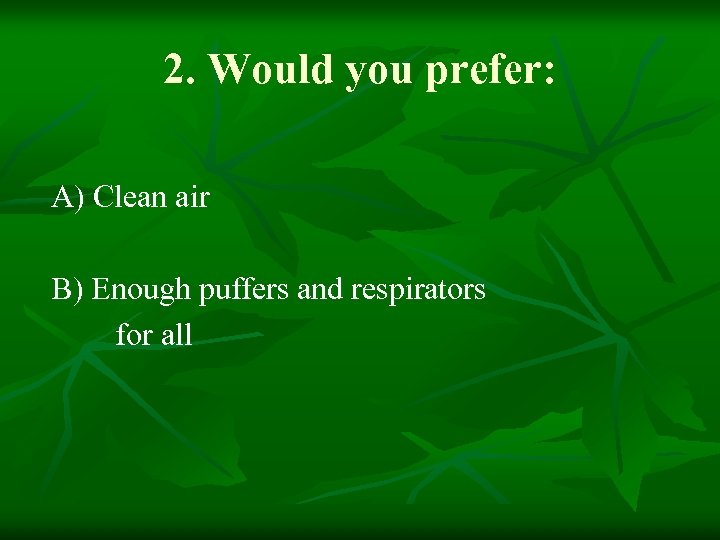 2. Would you prefer: A) Clean air B) Enough puffers and respirators for all