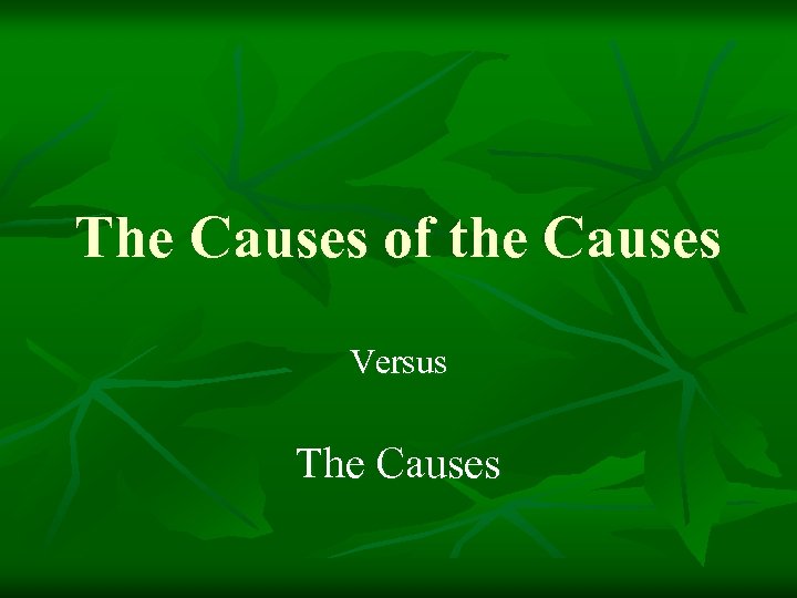 The Causes of the Causes Versus The Causes 