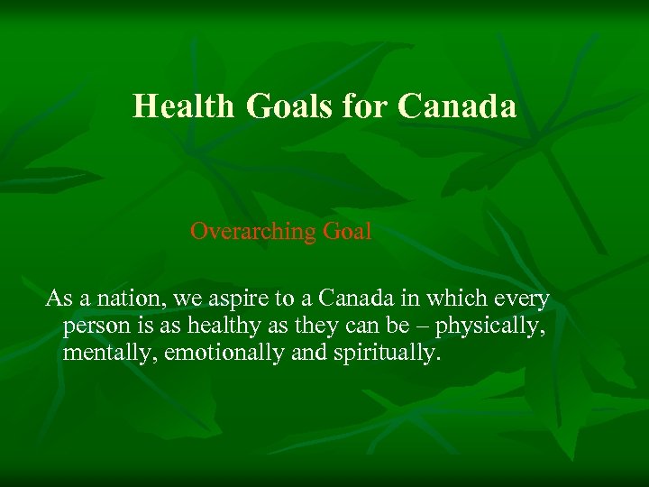 Health Goals for Canada Overarching Goal As a nation, we aspire to a Canada