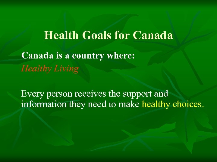 Health Goals for Canada is a country where: Healthy Living Every person receives the