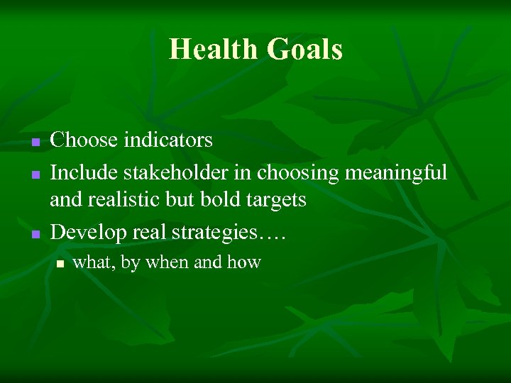 Health Goals n n n Choose indicators Include stakeholder in choosing meaningful and realistic