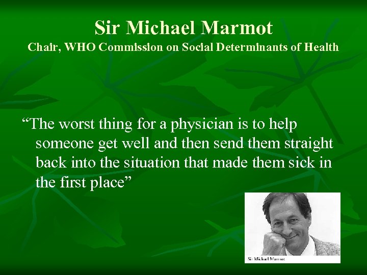 Sir Michael Marmot Chair, WHO Commission on Social Determinants of Health “The worst thing