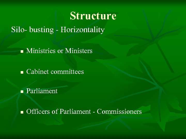 Structure Silo- busting - Horizontality n Ministries or Ministers n Cabinet committees n Parliament