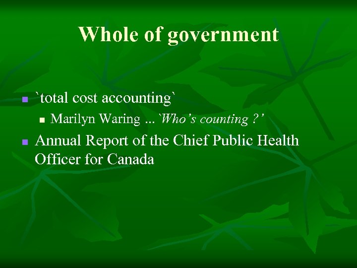 Whole of government n `total cost accounting` n n Marilyn Waring …`Who’s counting ?