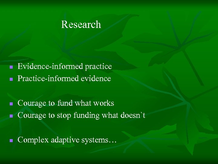  Research n n Evidence-informed practice Practice-informed evidence n Courage to fund what works